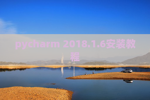 pycharm 2018.1.6安装教程 pycharm 2018.1.6安装教程